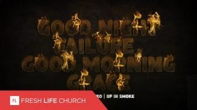 Good Night Failure, Good Morning Grace :: Up In Smoke (Pt. 1) | Pastor Levi Lusko