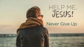Help Me, Jesus! Never Give Up