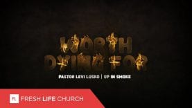 Worth Dying For :: Up In Smoke (Pt. 4) | Pastor Levi Lusko