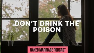 Don8217t-Drink-the-Poison-The-Naked-Marriage-Podcast-Episode-030_3bdcd77f-attachment