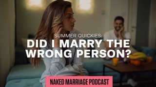 Summer-Quickies-Did-I-marry-the-wrong-person-The-Naked-Marriage-Podcast-Episode-036_e1046084-attachment