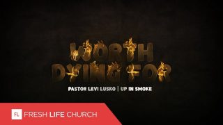 Worth-Dying-For-Up-In-Smoke-Pt.-4-Pastor-Levi-Lusko_58389773-attachment