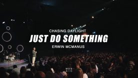 Just Do Something – Chasing Daylight Week 2 | Erwin McManus – Mosaic