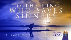 To The King Who Saves Sinners – Pastor Jeff Schreve